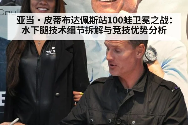 亚当·皮蒂布达佩斯站100蛙卫冕之战：水下腿技术细节拆解与竞技优势分析